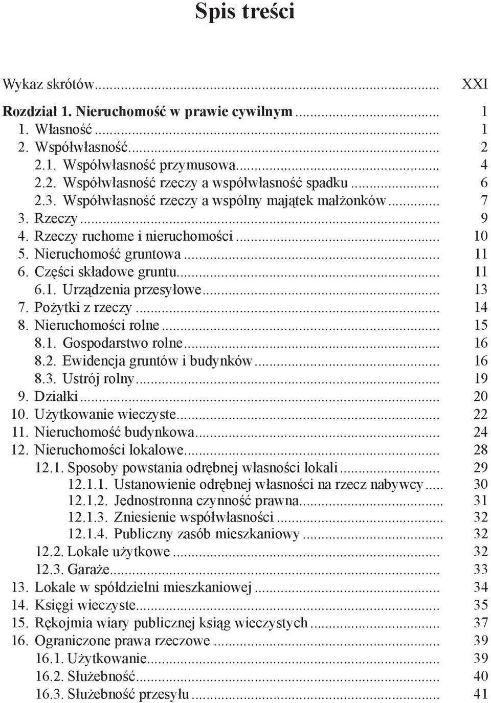 .. 13 7. Pożytki z rzeczy... 14 8. Nieruchomości rolne... 15 8.1. Gospodarstwo rolne... 16 8.2. Ewidencja gruntów i budynków... 16 8.3. Ustrój rolny... 19 9. Działki... 20 10. Użytkowanie wieczyste.