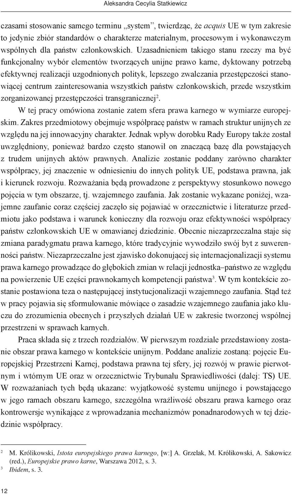 Uzasadnieniem takiego stanu rzeczy ma być funkcjonalny wybór elementów tworzących unijne prawo karne, dyktowany potrzebą efektywnej realizacji uzgodnionych polityk, lepszego zwalczania przestępczości
