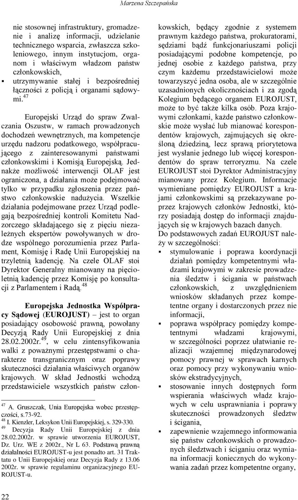 47 Europejski Urząd do spraw Zwalczania Oszustw, w ramach prowadzonych dochodzeń wewnętrznych, ma kompetencje urzędu nadzoru podatkowego, współpracującego z zainteresowanymi państwami członkowskimi i