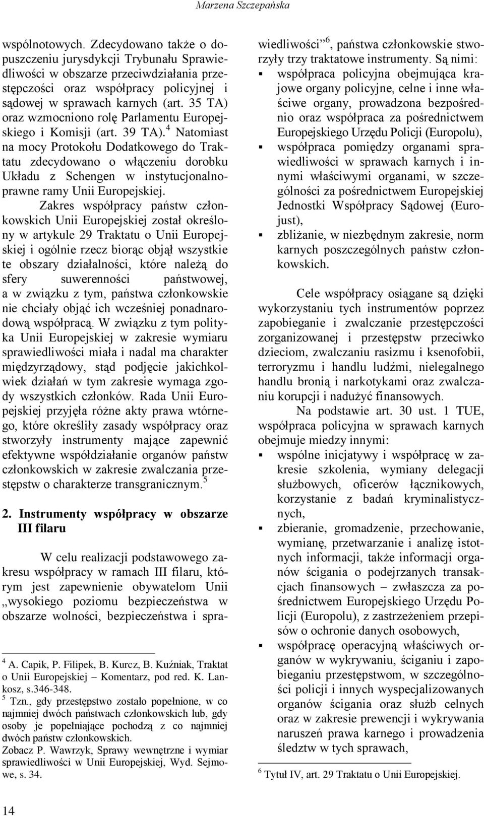 35 TA) oraz wzmocniono rolę Parlamentu Europejskiego i Komisji (art. 39 TA).