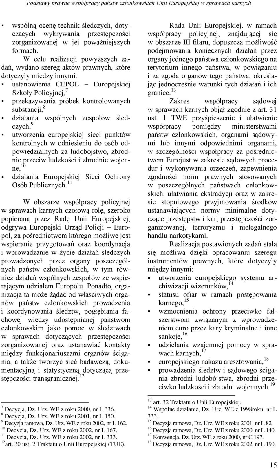 działania wspólnych zespołów śledczych, 9 utworzenia europejskiej sieci punktów kontrolnych w odniesieniu do osób odpowiedzialnych za ludobójstwo, zbrodnie przeciw ludzkości i zbrodnie wojenne, 10
