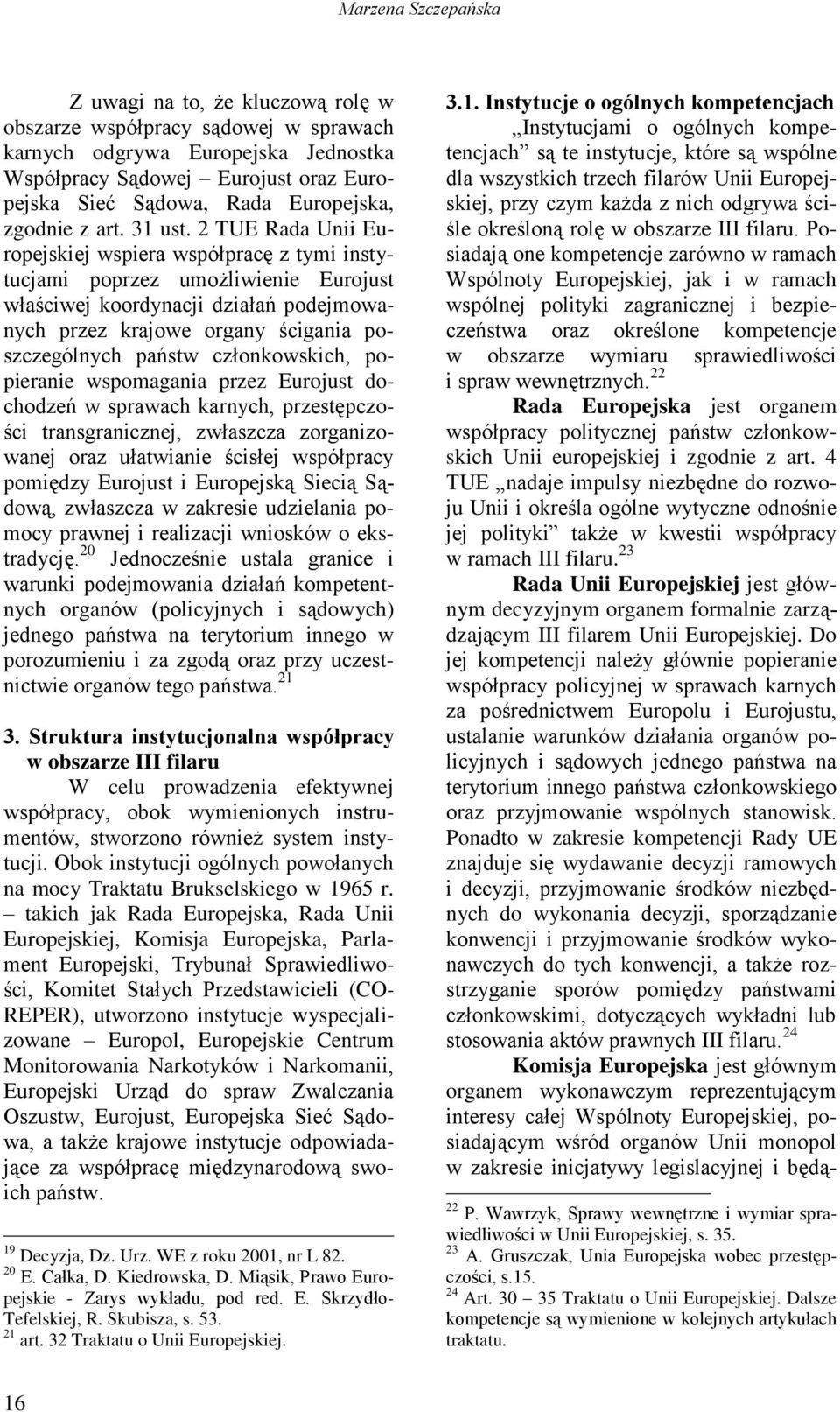 2 TUE Rada Unii Europejskiej wspiera współpracę z tymi instytucjami poprzez umożliwienie Eurojust właściwej koordynacji działań podejmowanych przez krajowe organy ścigania poszczególnych państw
