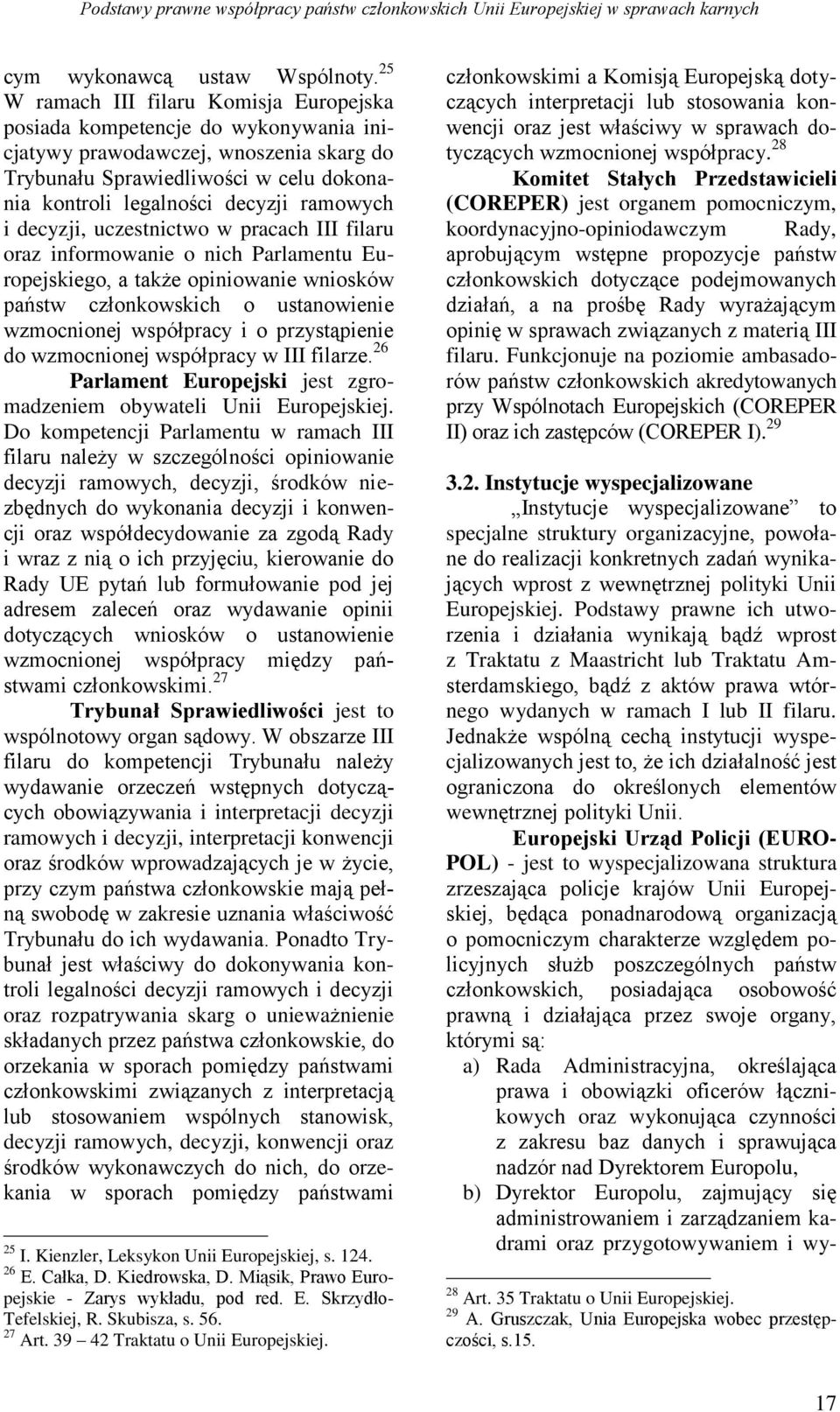 ramowych i decyzji, uczestnictwo w pracach III filaru oraz informowanie o nich Parlamentu Europejskiego, a także opiniowanie wniosków państw członkowskich o ustanowienie wzmocnionej współpracy i o