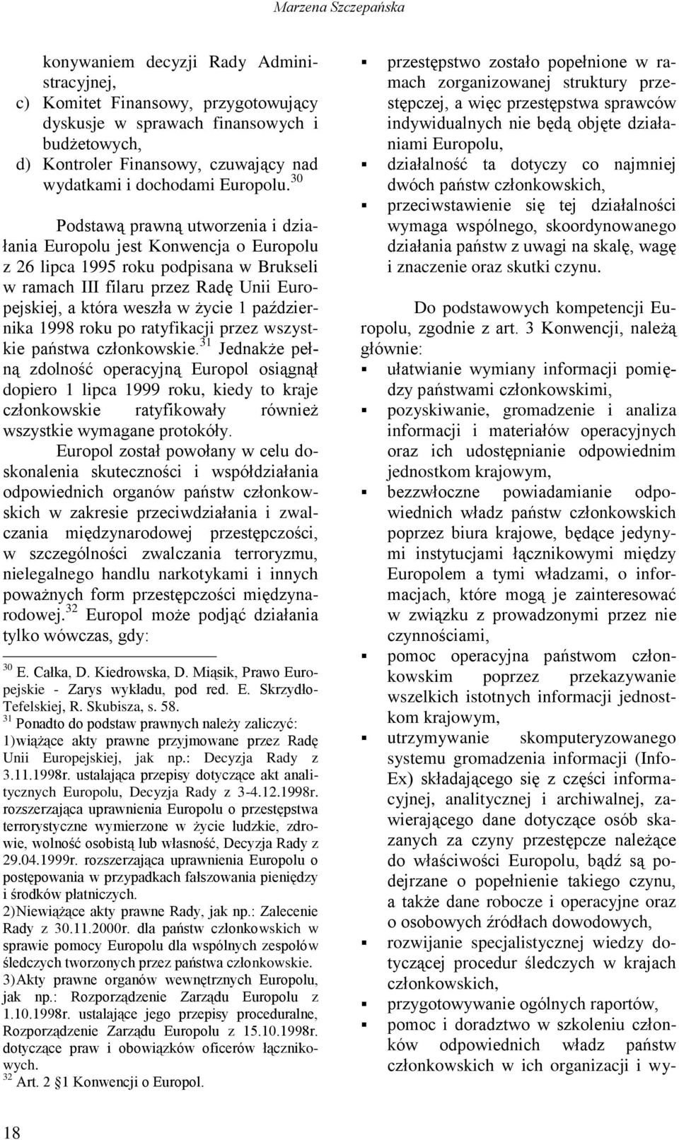 30 Podstawą prawną utworzenia i działania Europolu jest Konwencja o Europolu z 26 lipca 1995 roku podpisana w Brukseli w ramach III filaru przez Radę Unii Europejskiej, a która weszła w życie 1
