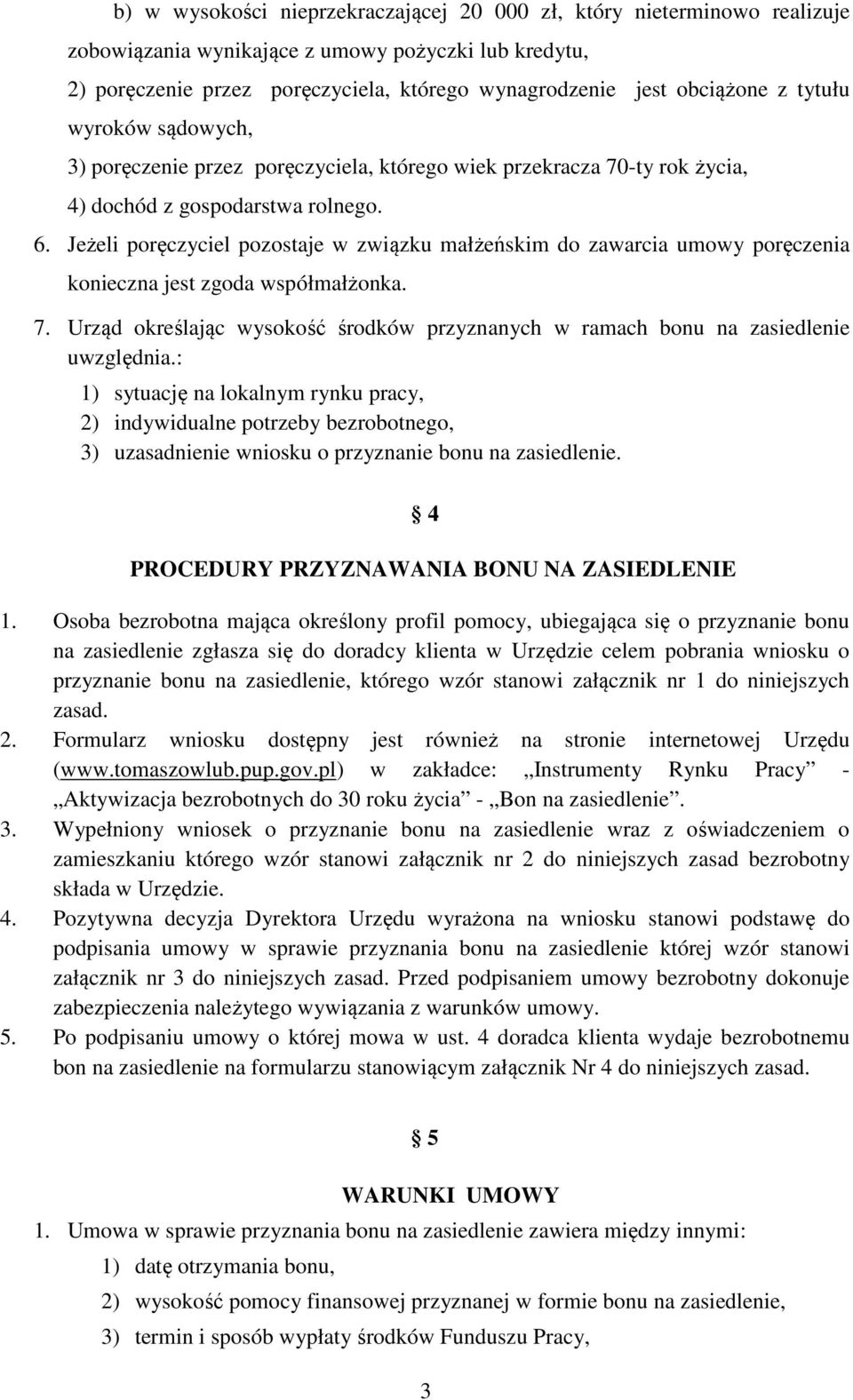 Jeżeli poręczyciel pozostaje w związku małżeńskim do zawarcia umowy poręczenia konieczna jest zgoda współmałżonka. 7.