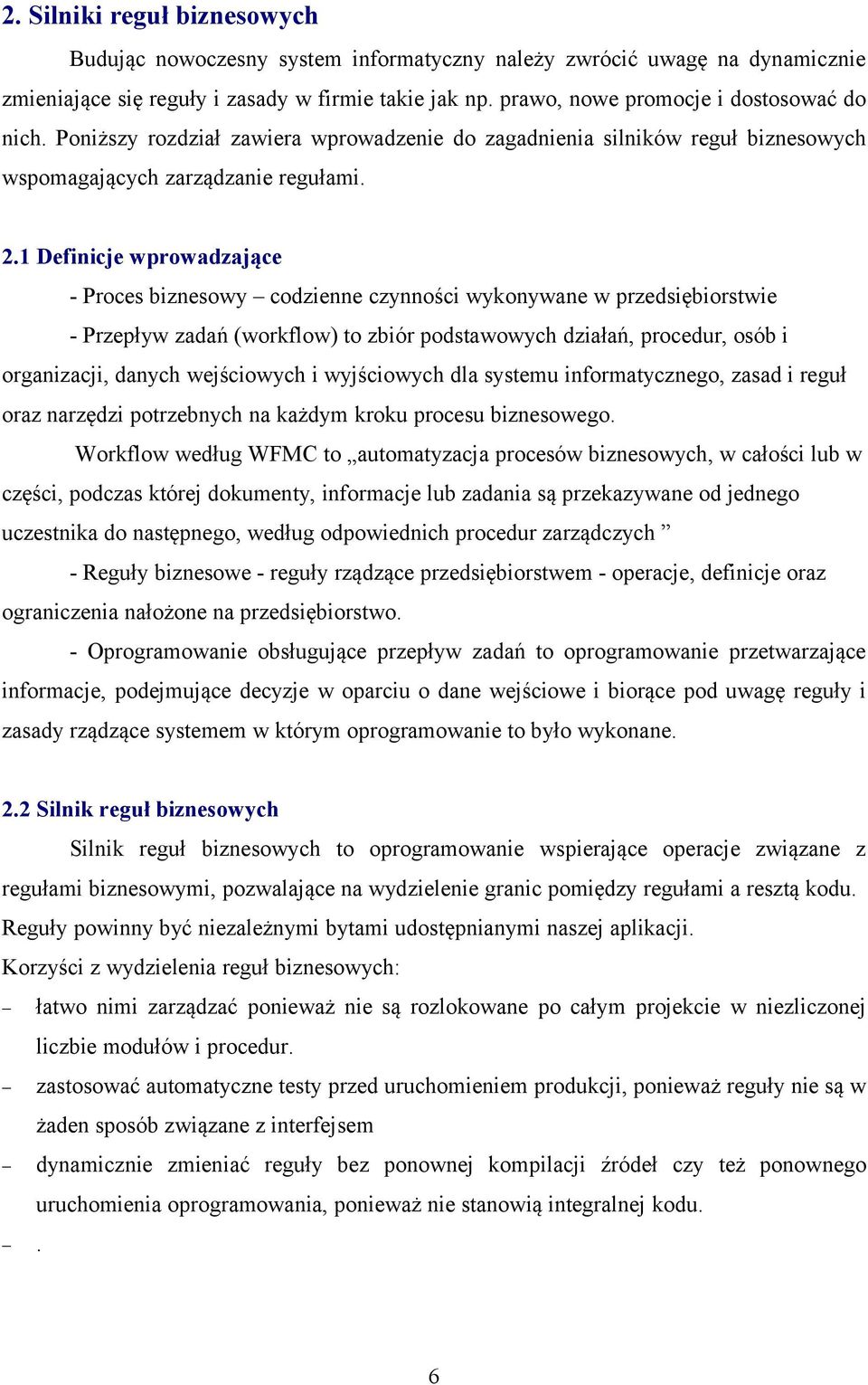 1 Definicje wprowadzające - Proces biznesowy codzienne czynności wykonywane w przedsiębiorstwie - Przepływ zadań (workflow) to zbiór podstawowych działań, procedur, osób i organizacji, danych