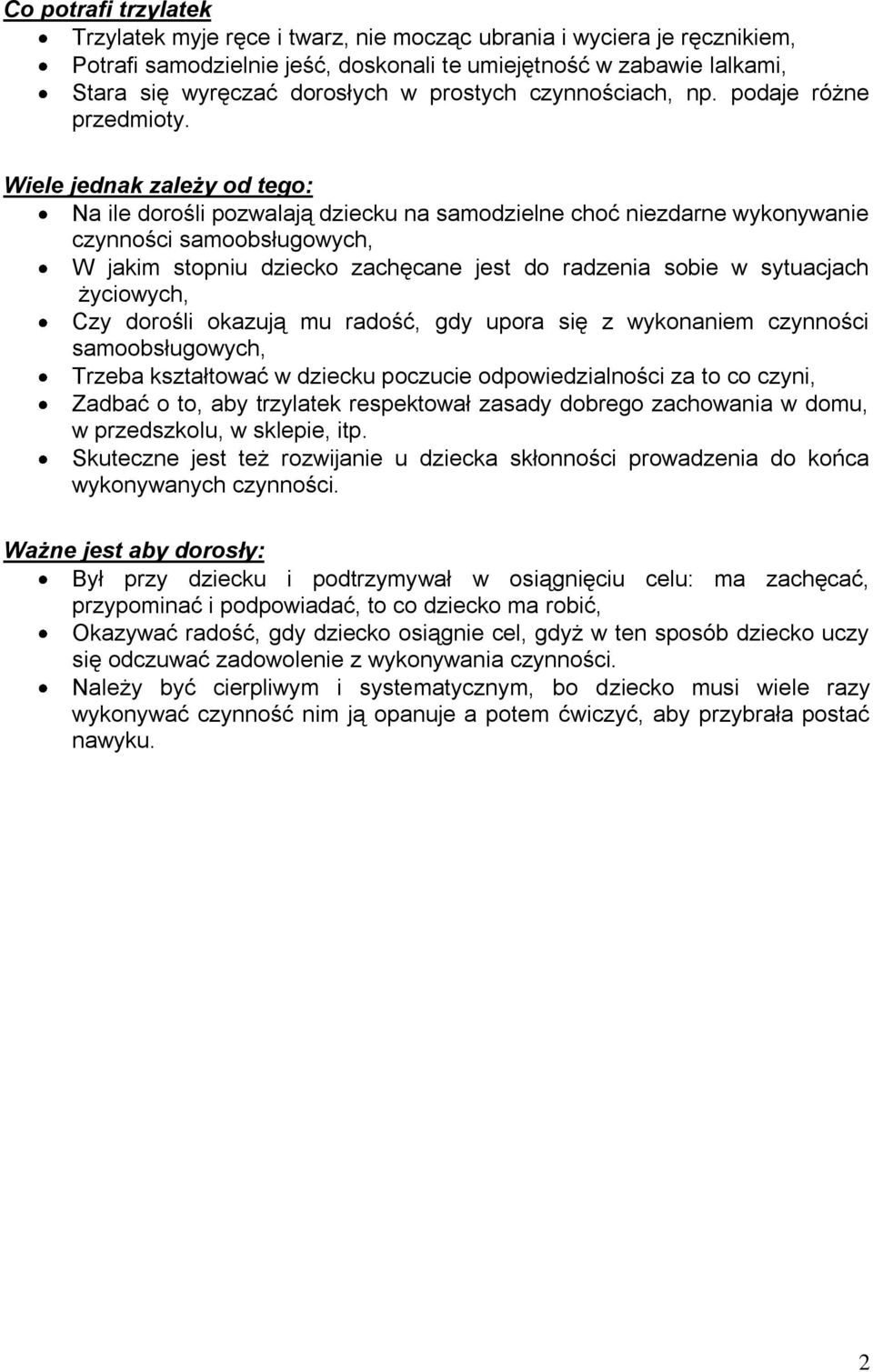 Wiele jednak zależy od tego: Na ile dorośli pozwalają dziecku na samodzielne choć niezdarne wykonywanie czynności samoobsługowych, W jakim stopniu dziecko zachęcane jest do radzenia sobie w