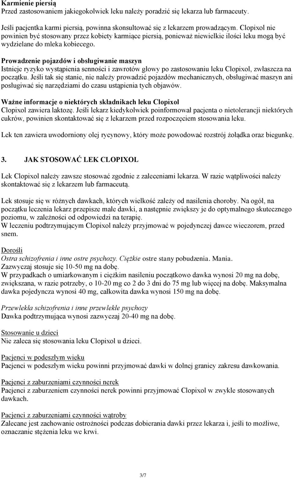 Prowadzenie pojazdów i obsługiwanie maszyn Istnieje ryzyko wystąpienia senności i zawrotów głowy po zastosowaniu leku Clopixol, zwłaszcza na początku.