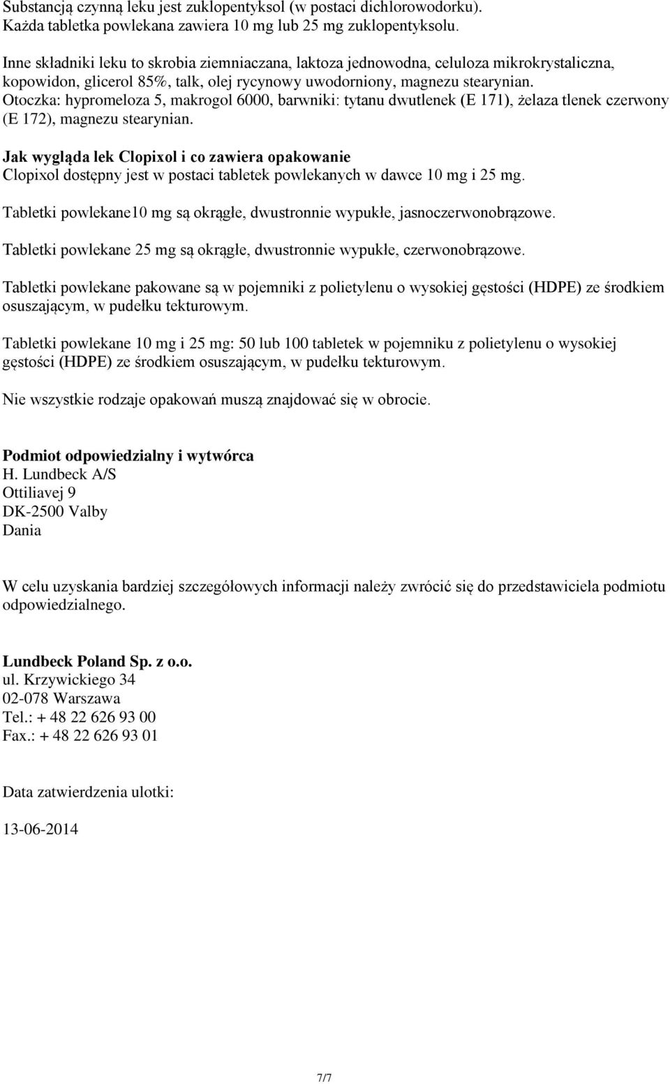 Otoczka: hypromeloza 5, makrogol 6000, barwniki: tytanu dwutlenek (E 171), żelaza tlenek czerwony (E 172), magnezu stearynian.