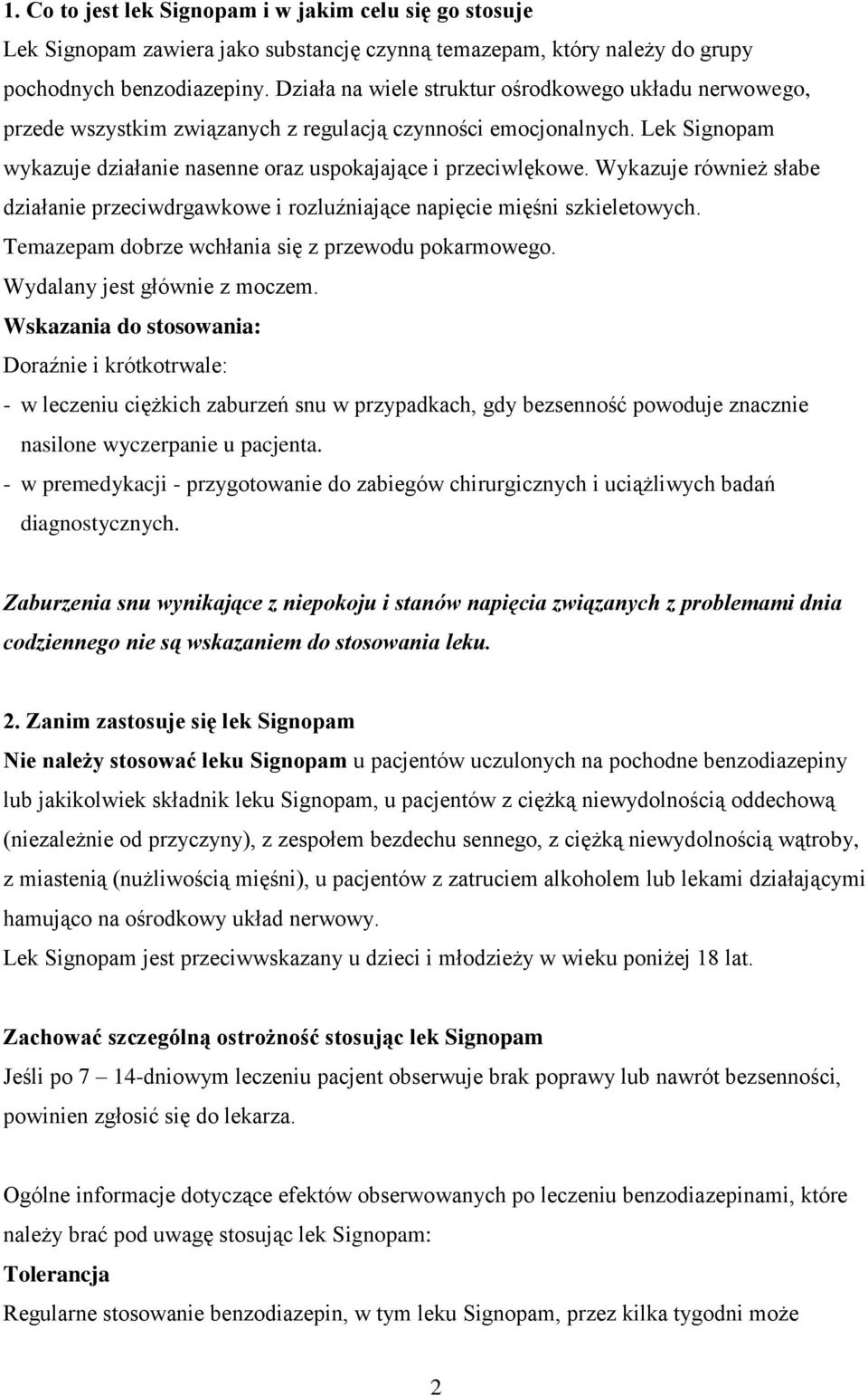 Wykazuje również słabe działanie przeciwdrgawkowe i rozluźniające napięcie mięśni szkieletowych. Temazepam dobrze wchłania się z przewodu pokarmowego. Wydalany jest głównie z moczem.