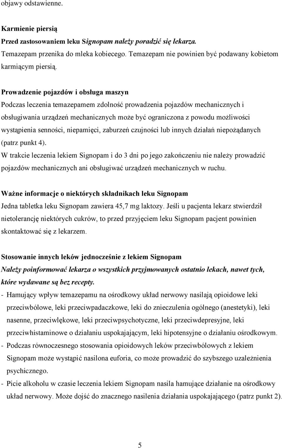 Prowadzenie pojazdów i obsługa maszyn Podczas leczenia temazepamem zdolność prowadzenia pojazdów mechanicznych i obsługiwania urządzeń mechanicznych może być ograniczona z powodu możliwości