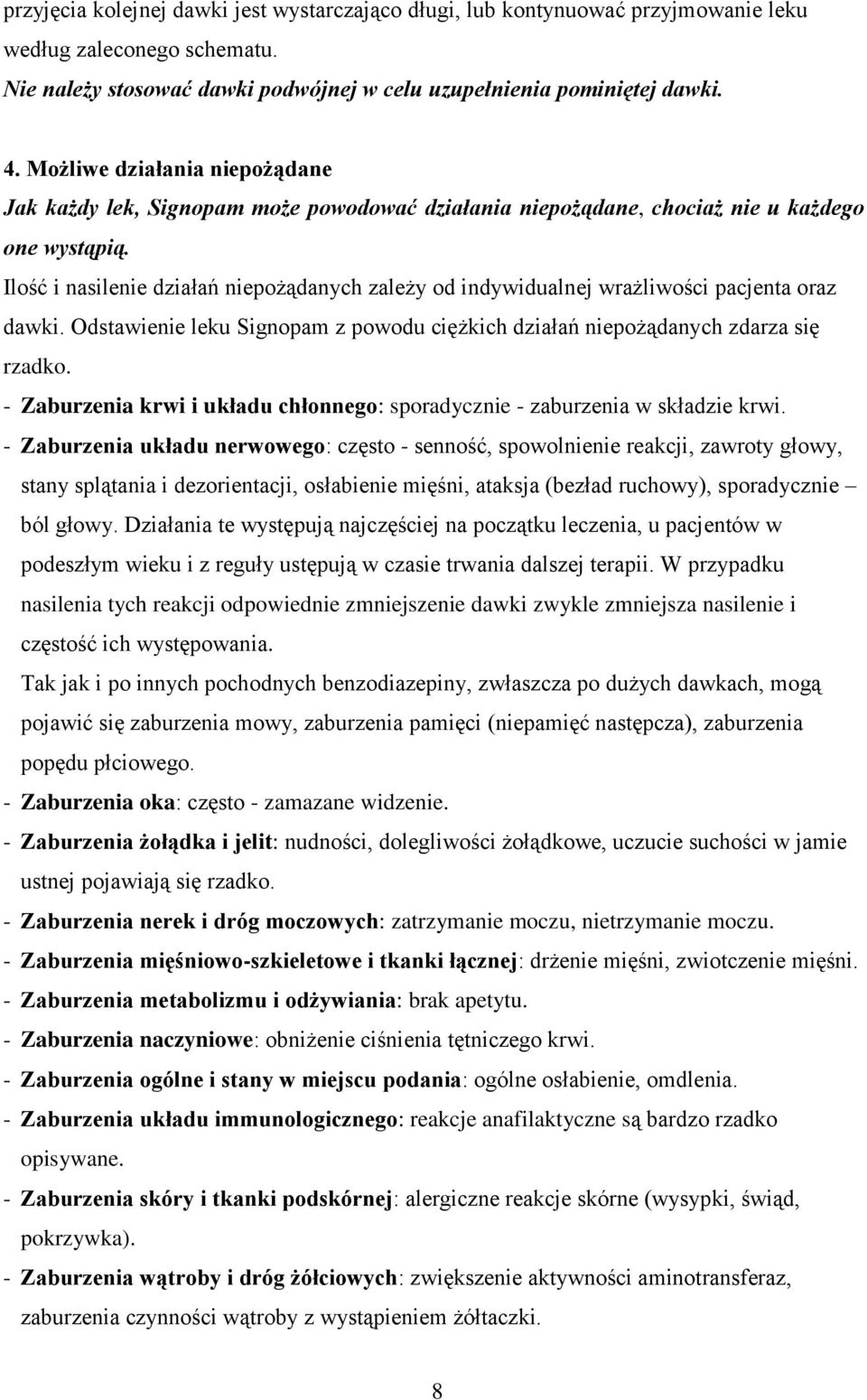 Ilość i nasilenie działań niepożądanych zależy od indywidualnej wrażliwości pacjenta oraz dawki. Odstawienie leku Signopam z powodu ciężkich działań niepożądanych zdarza się rzadko.