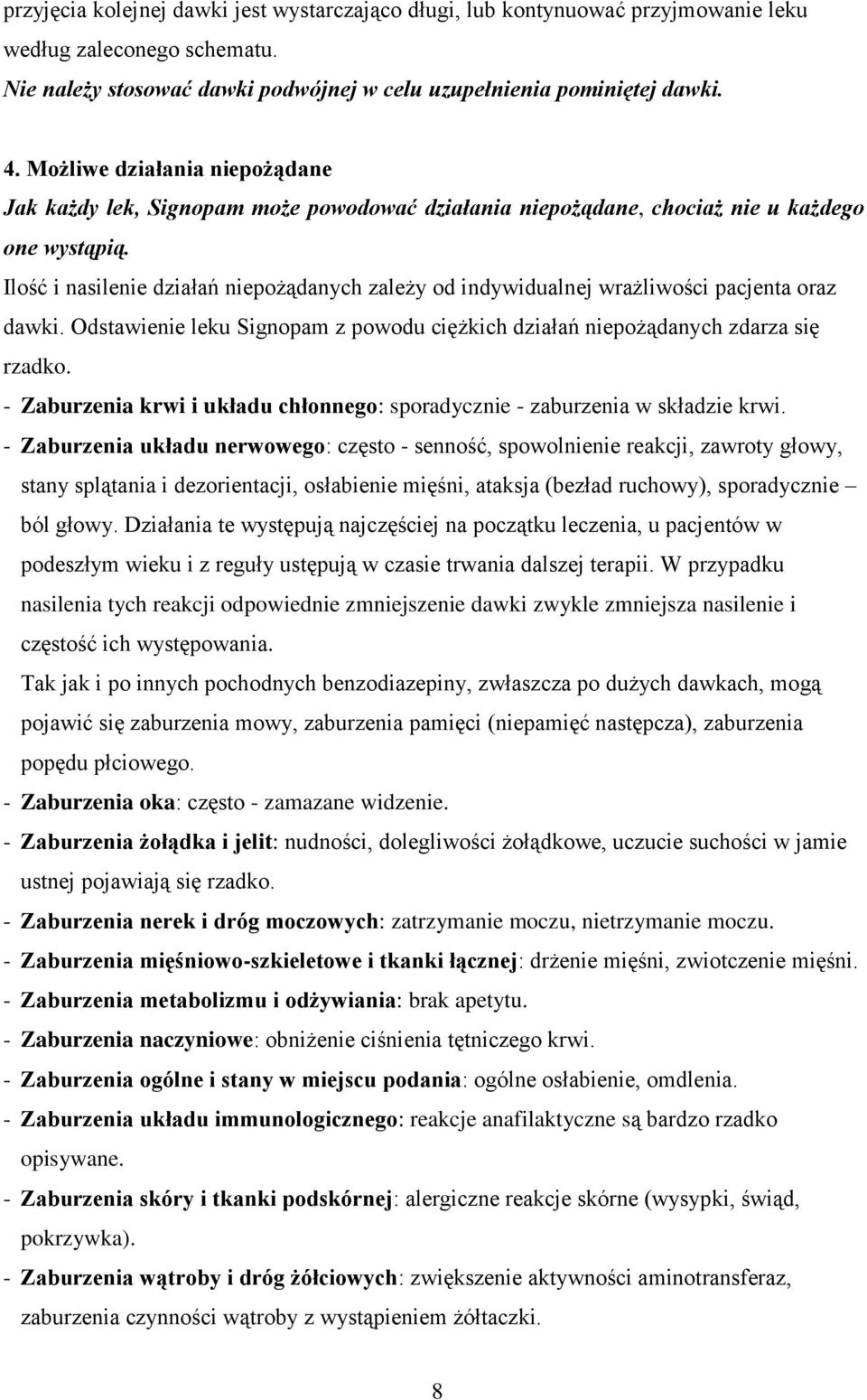 Ilość i nasilenie działań niepożądanych zależy od indywidualnej wrażliwości pacjenta oraz dawki. Odstawienie leku Signopam z powodu ciężkich działań niepożądanych zdarza się rzadko.