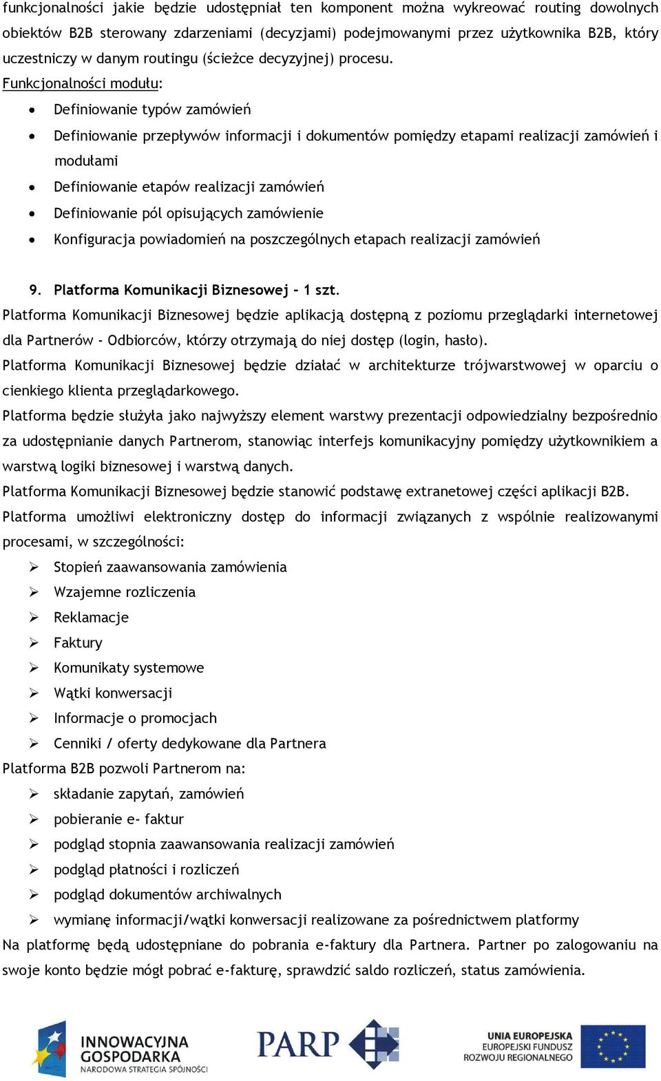 Funkcjonalności modułu: Definiowanie typów zamówień Definiowanie przepływów informacji i dokumentów pomiędzy etapami realizacji zamówień i modułami Definiowanie etapów realizacji zamówień