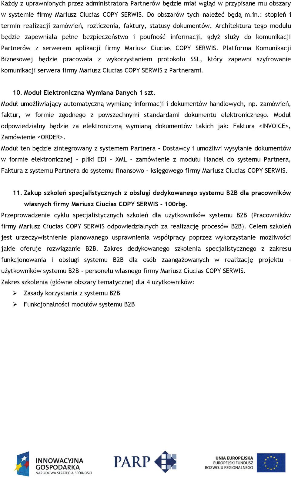 Platforma Komunikacji Biznesowej będzie pracowała z wykorzystaniem protokołu SSL, który zapewni szyfrowanie komunikacji serwera firmy Mariusz Ciucias COPY SERWIS z Partnerami. 10.