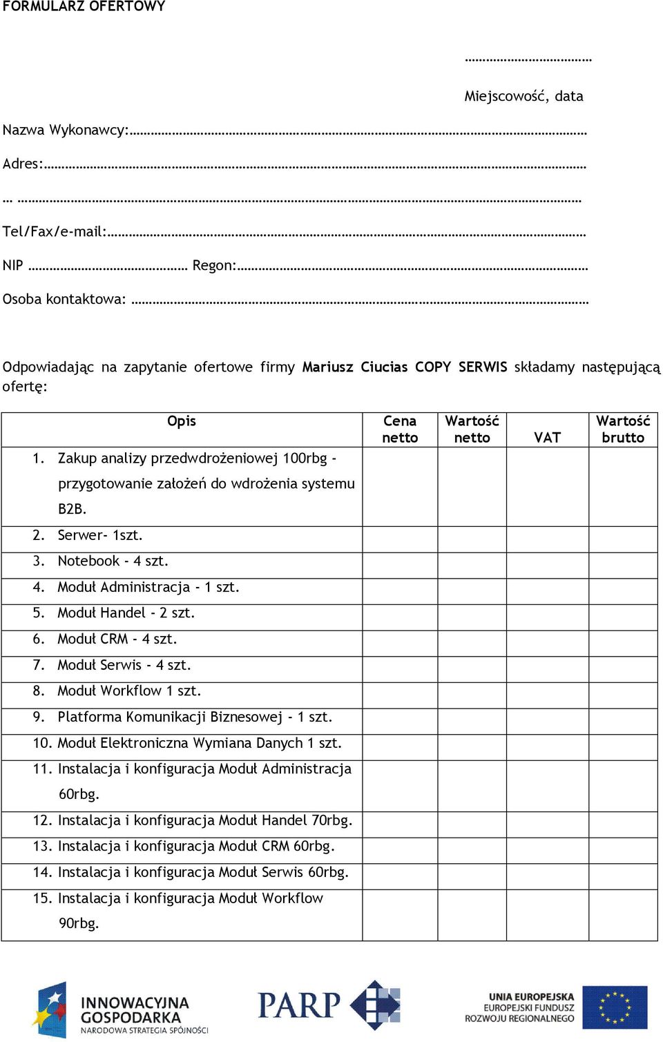 szt. 4. Moduł Administracja - 1 szt. 5. Moduł Handel - 2 szt. 6. Moduł CRM - 4 szt. 7. Moduł Serwis - 4 szt. 8. Moduł Workflow 1 szt. 9. Platforma Komunikacji Biznesowej - 1 szt. 10.