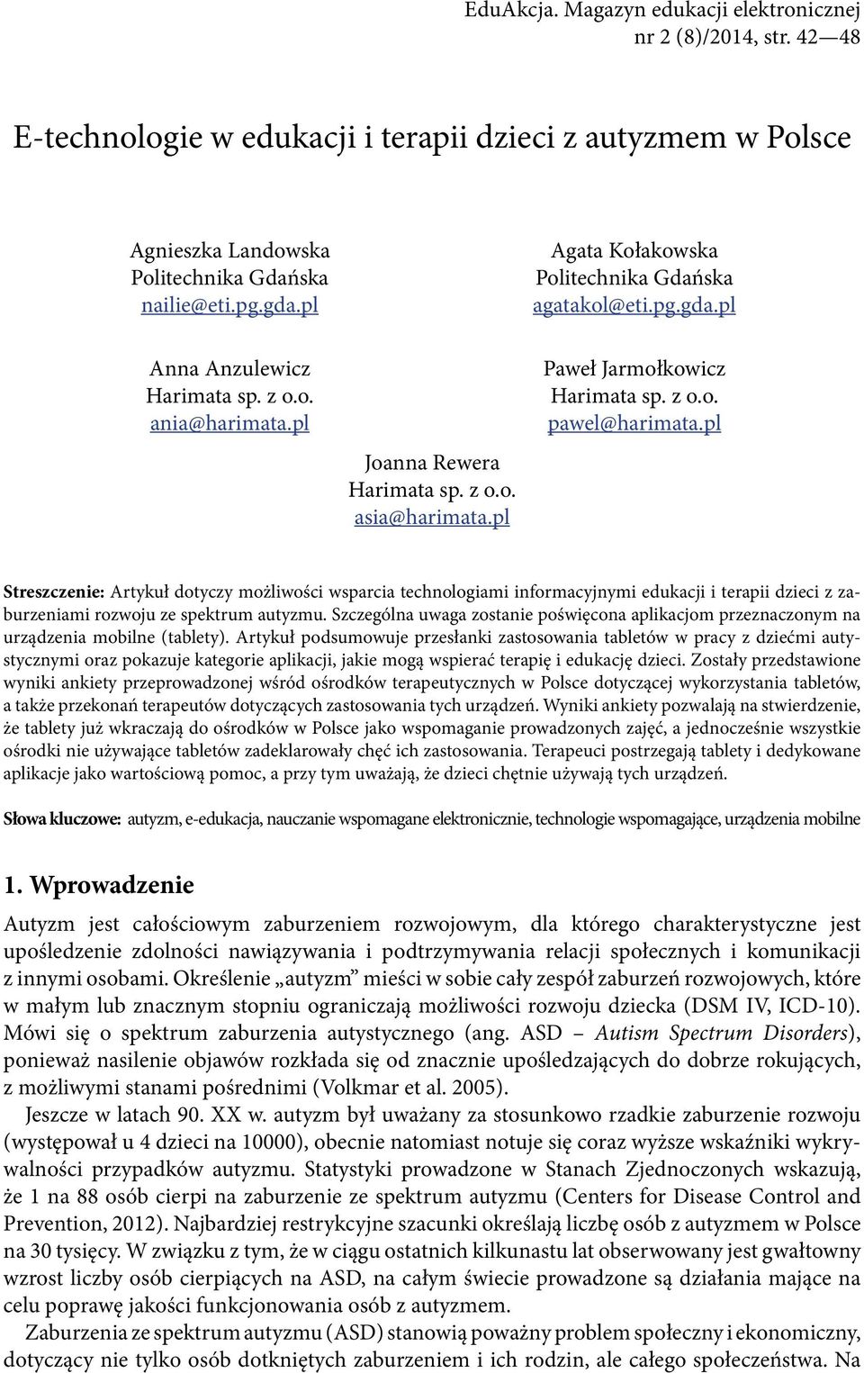 z o.o. pawel@harimata.pl Streszczenie: Artykuł dotyczy możliwości wsparcia technologiami informacyjnymi edukacji i terapii dzieci z zaburzeniami rozwoju ze spektrum autyzmu.