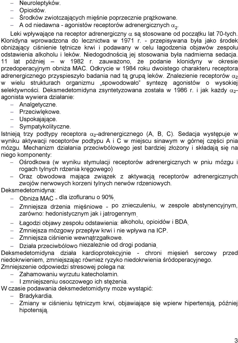 - przepisywana była jako środek obniżający ciśnienie tętnicze krwi i podawany w celu łagodzenia objawów zespołu odstawienia alkoholu i leków. Niedogodnością jej stosowania była nadmierna sedacja.