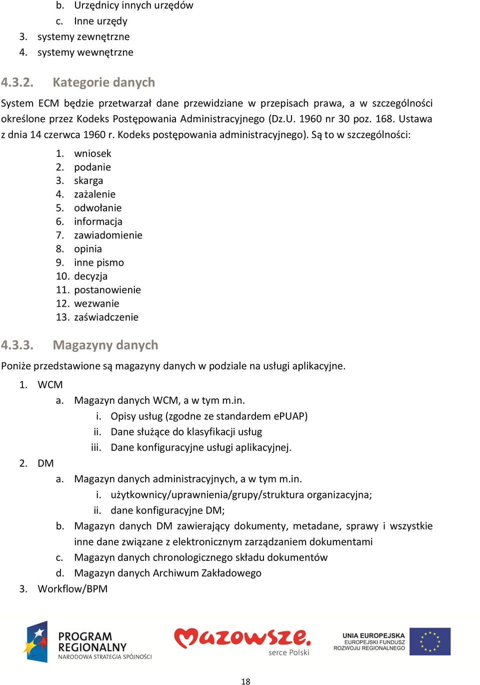 Ustawa z dnia 14 czerwca 1960 r. Kodeks postępowania administracyjnego). Są to w szczególności: 1. wniosek 2. podanie 3. skarga 4. zażalenie 5. odwołanie 6. informacja 7. zawiadomienie 8. opinia 9.