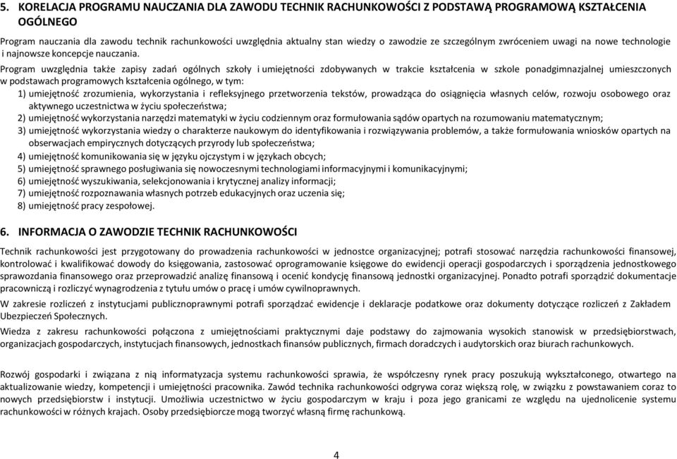 Program uwzględnia także zapisy zadań ogólnych szkoły i umiejętności zdobywanych w trakcie kształcenia w szkole ponadgimnazjalnej umieszczonych w podstawach programowych kształcenia ogólnego, w tym: