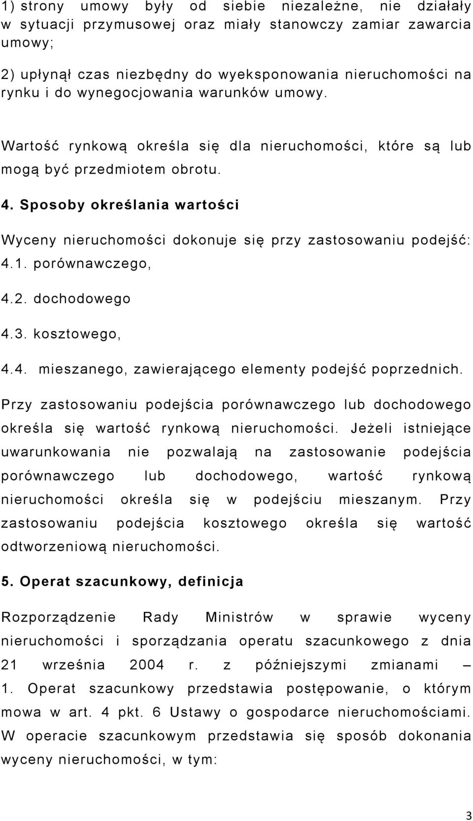 Sposoby określania wartości Wyceny nieruchomości dokonuje się przy zastosowaniu podejść: 4.1. porównawczego, 4.2. dochodowego 4.3. kosztowego, 4.4. mieszanego, zawierającego elementy podejść poprzednich.