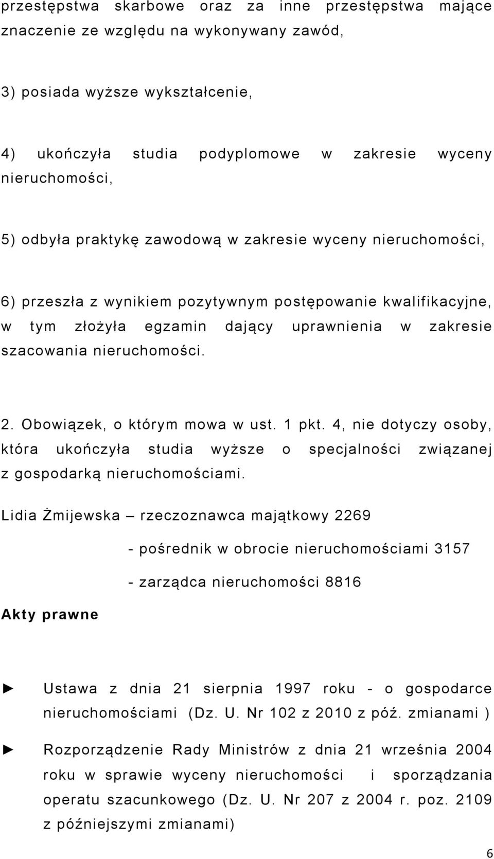 2. Obowiązek, o którym mowa w ust. 1 pkt. 4, nie dotyczy osoby, która ukończyła studia wyższe o specjalności związanej z gospodarką nieruchomościami.