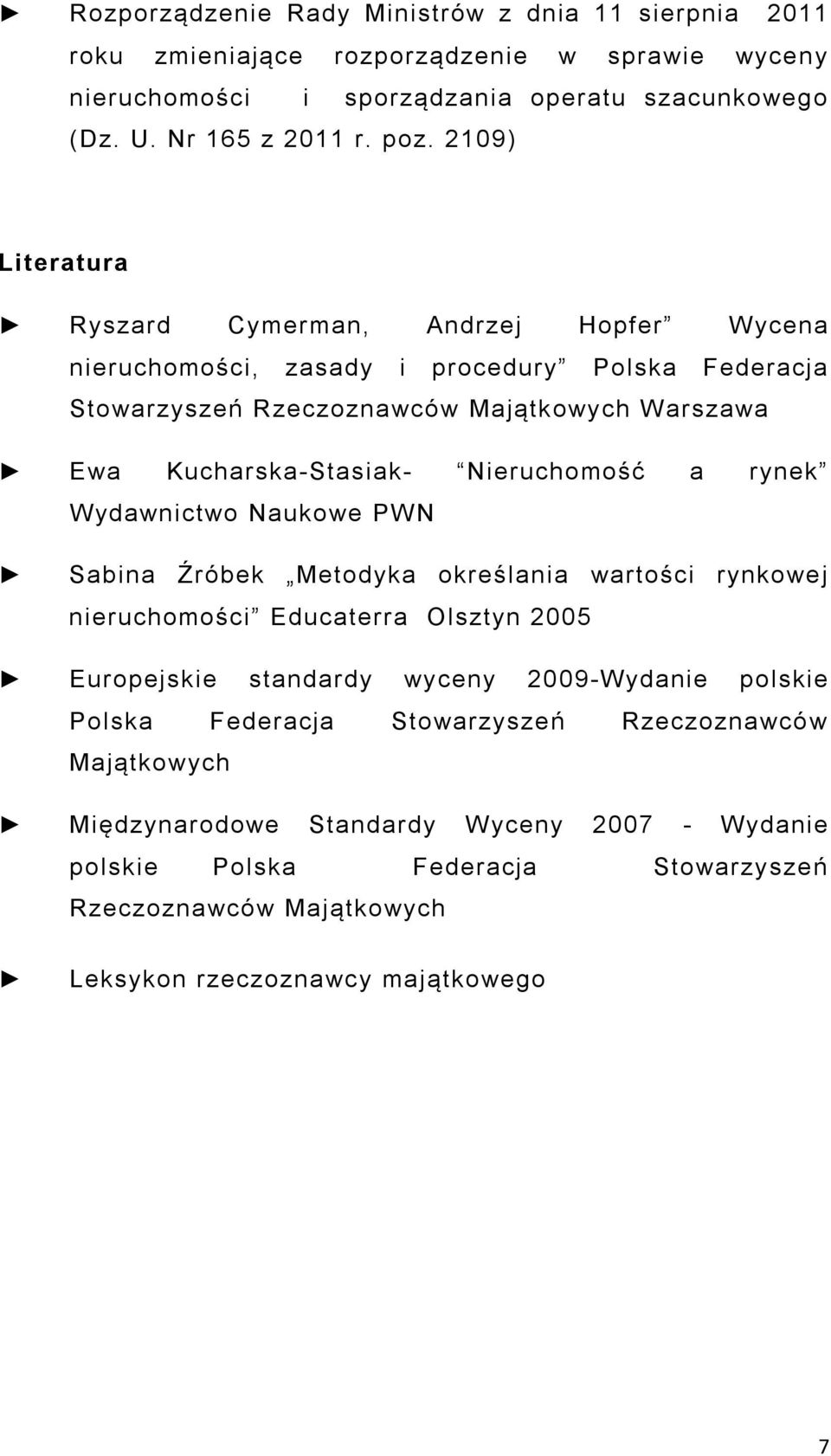 Nieruchomość a rynek Wydawnictwo Naukowe PW N Sabina Źróbek Metodyka określania wartości rynkowej nieruchomości Educaterra Olsztyn 2005 Europejskie standardy wyceny 2009-Wydanie polskie