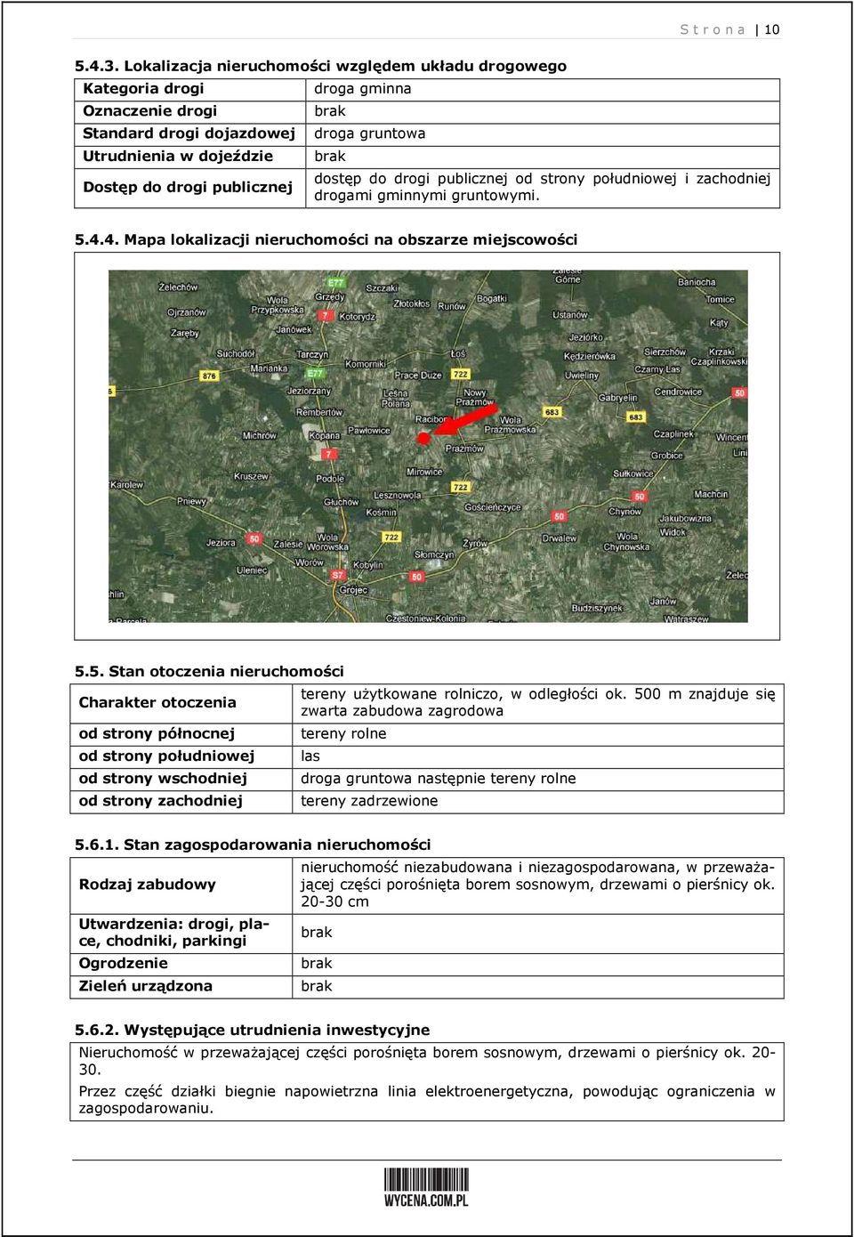 dostęp do drogi publicznej od strony południowej i zachodniej drogami gminnymi gruntowymi. 5.