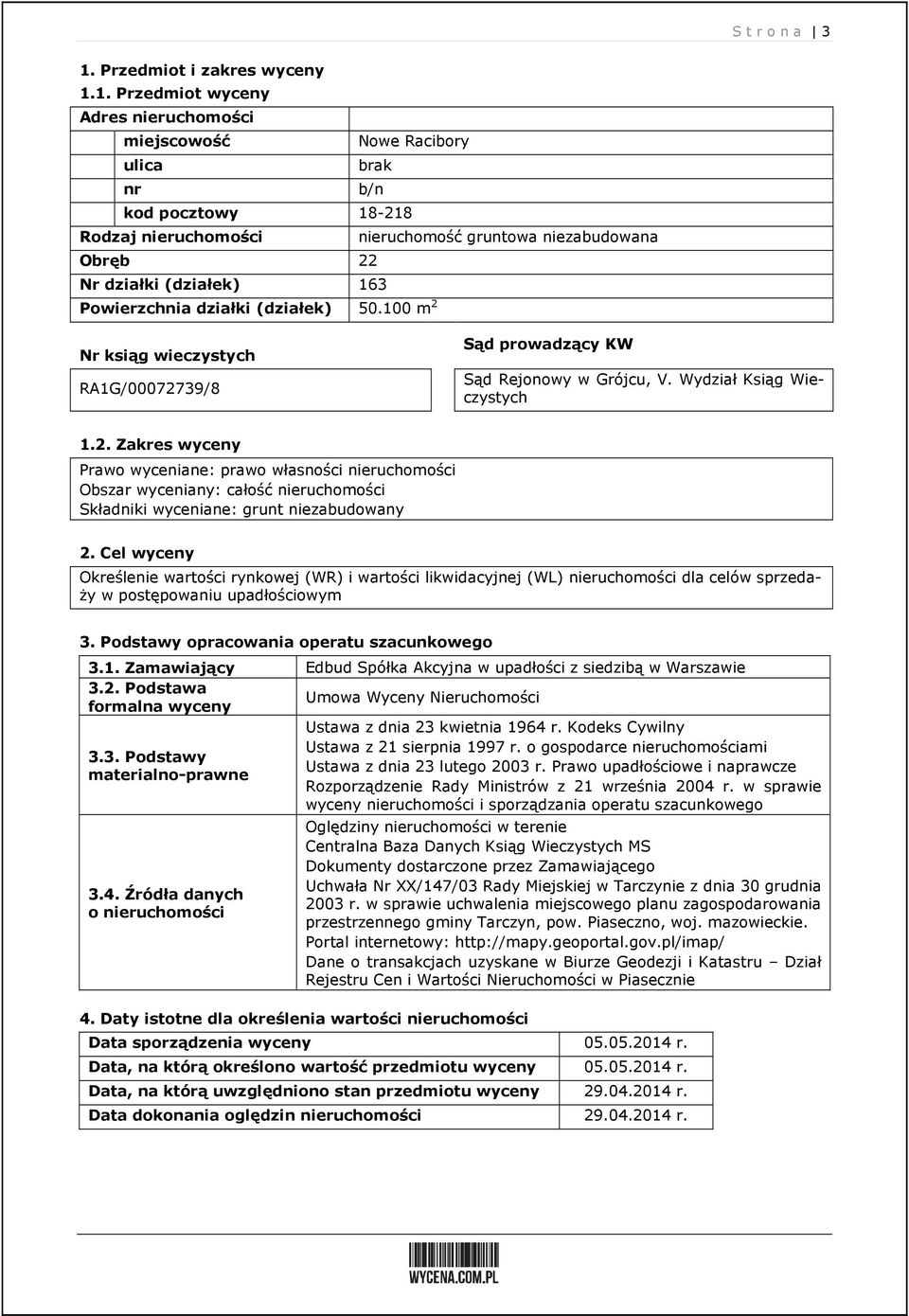 1. Przedmiot wyceny Adres nieruchomości miejscowość Nowe Racibory ulica brak nr b/n kod pocztowy 18-218 Rodzaj nieruchomości nieruchomość gruntowa niezabudowana Obręb 22 Nr działki (działek) 163