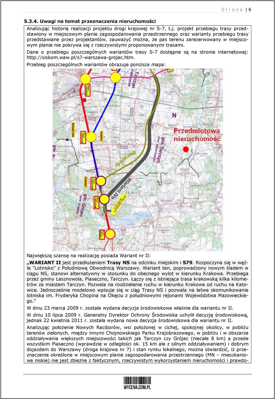 projektu drogi krajowej nr S-7, t.j. projekt przebiegu trasy przedstawiony w miejscowym planie zagospodarowania przestrzennego oraz warianty przebiegu trasy przedstawiane przez projektantów, zauważyć
