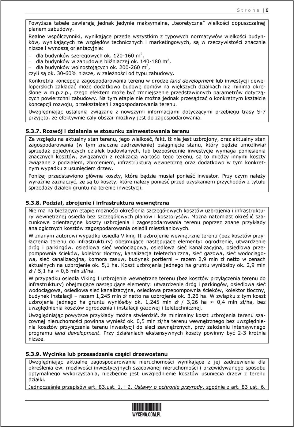 orientacyjnie: dla budynków szeregowych ok. 120-160 m 2, dla budynków w zabudowie bliźniaczej ok. 140-180 m 2, dla budynków wolnostojących ok. 200-260 m 2, czyli są ok.