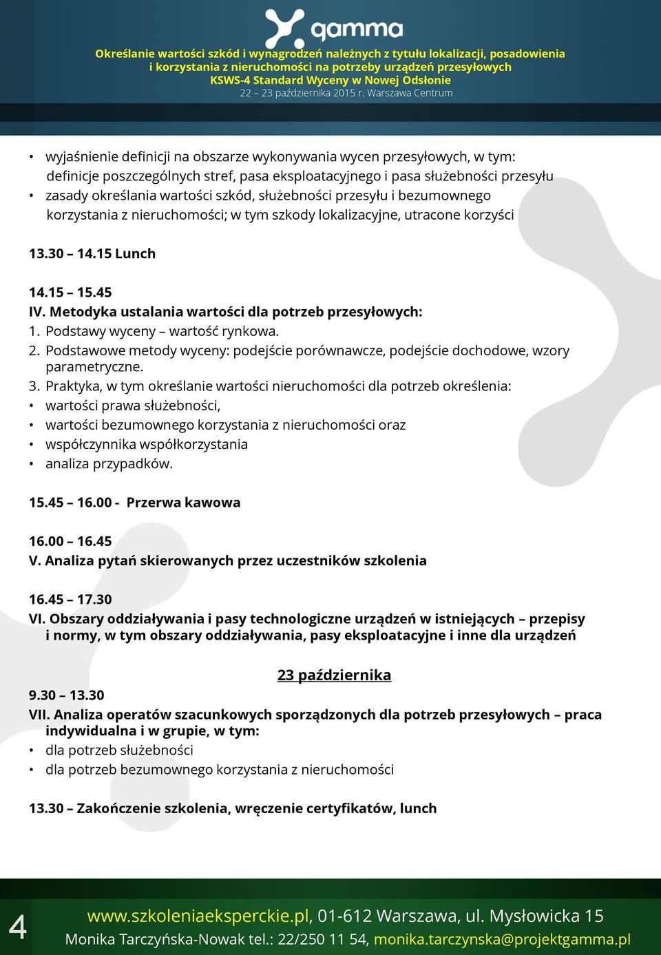 nieruchomości; w tym szkody lokalizacyjne, utracone korzyści 13.30 14.15 Lunch 14.15 15.45 IV. Metodyka ustalania wartości dla potrzeb przesyłowych: 1. Podstawy wyceny wartość rynkowa. 2.