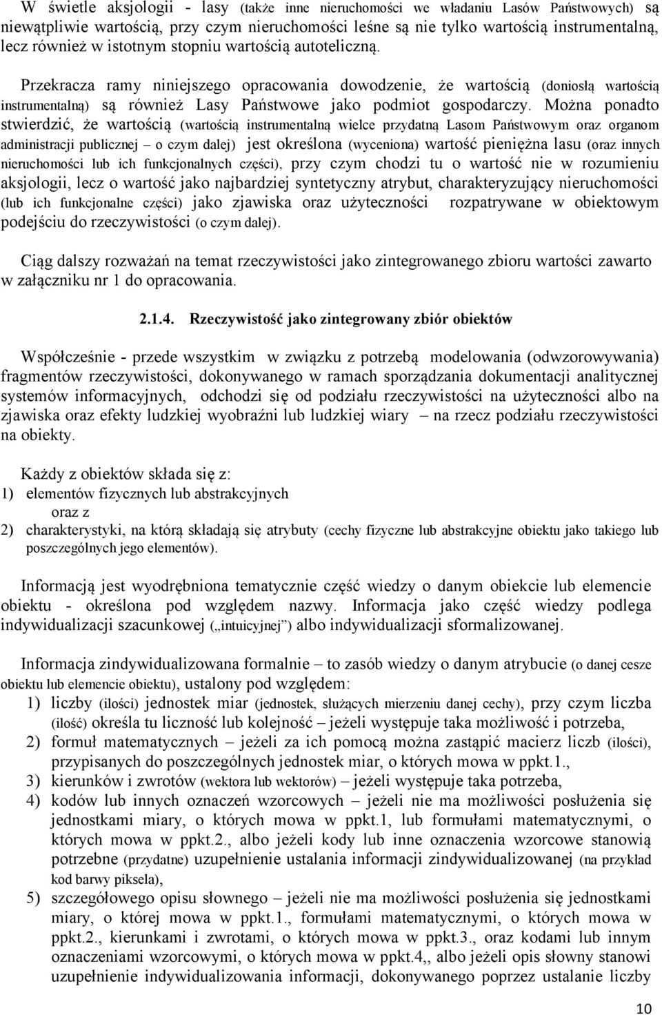 Można ponadto stwierdzić, że wartością (wartością instrumentalną wielce przydatną Lasom Państwowym oraz organom administracji publicznej o czym dalej) jest określona (wyceniona) wartość pieniężna