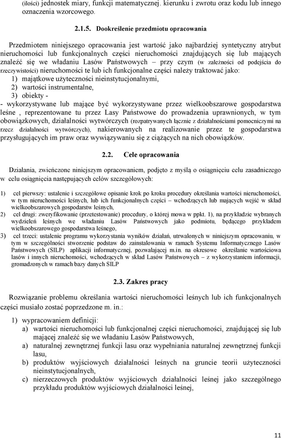 mających znaleźć się we władaniu Lasów Państwowych przy czym (w zależności od podejścia do rzeczywistości) nieruchomości te lub ich funkcjonalne części należy traktować jako: 1) majątkowe