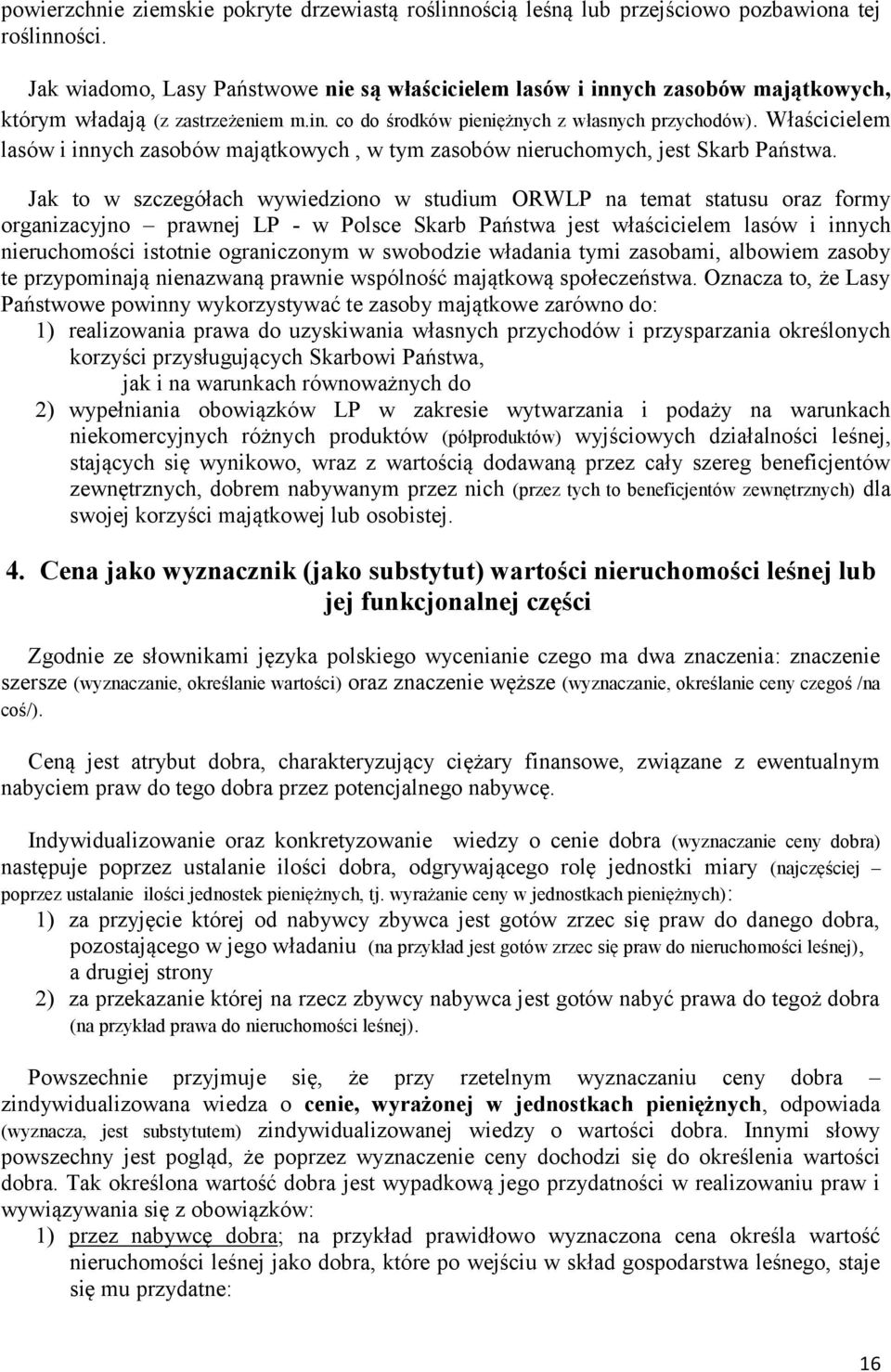 Właścicielem lasów i innych zasobów majątkowych, w tym zasobów nieruchomych, jest Skarb Państwa.