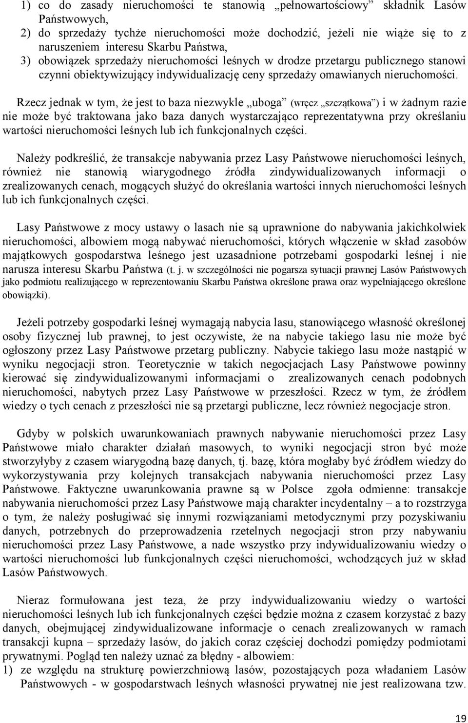 Rzecz jednak w tym, że jest to baza niezwykle uboga (wręcz szczątkowa ) i w żadnym razie nie może być traktowana jako baza danych wystarczająco reprezentatywna przy określaniu wartości nieruchomości