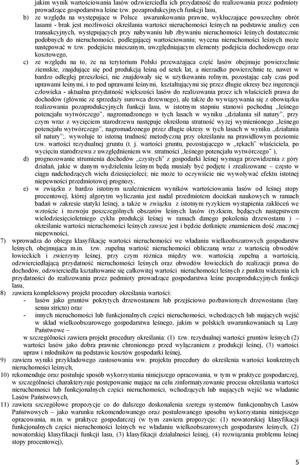 podstawie analizy cen transakcyjnych, występujących przy nabywaniu lub zbywaniu nieruchomości leśnych dostatecznie podobnych do nieruchomości, podlegającej wartościowaniu; wycena nieruchomości