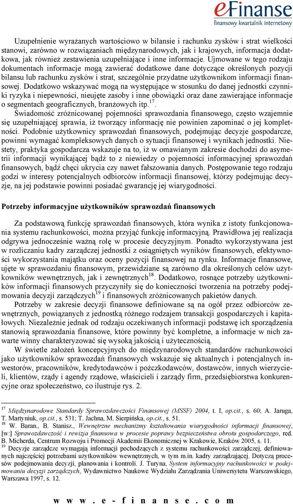 Ujmowane w tego rodzaju dokumentach informacje mogą zawierać dodatkowe dane dotyczące określonych pozycji bilansu lub rachunku zysków i strat, szczególnie przydatne użytkownikom informacji finansowej.