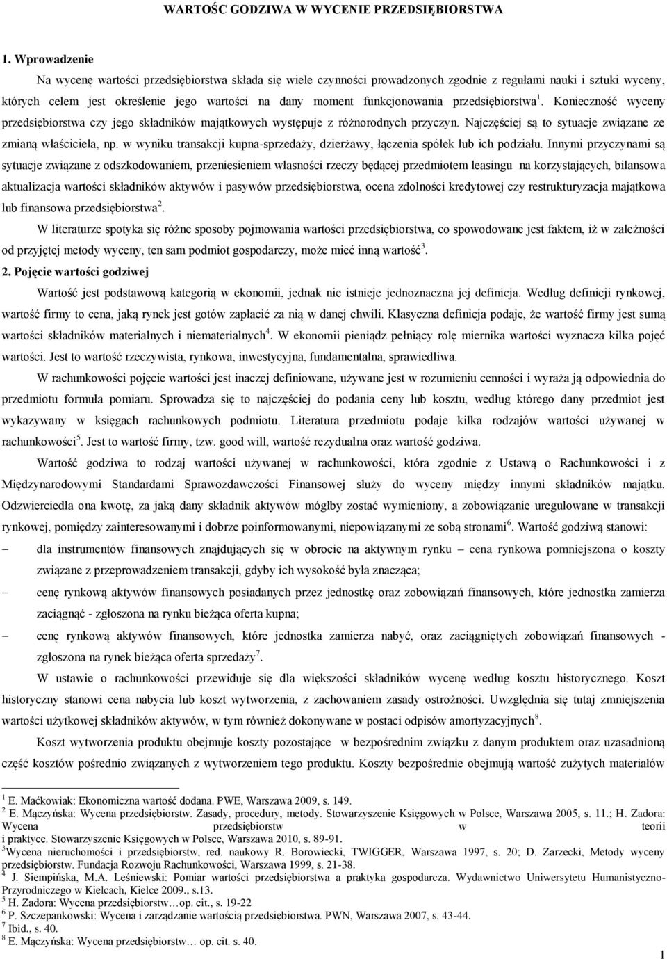 funkcjonowania przedsiębiorstwa 1. Konieczność wyceny przedsiębiorstwa czy jego składników majątkowych występuje z różnorodnych przyczyn. Najczęściej są to sytuacje związane ze zmianą właściciela, np.