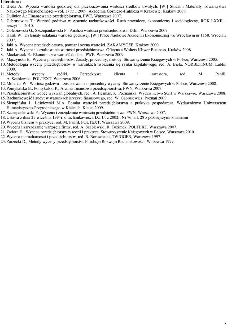 Ruch prawniczy, ekonomiczny i socjologiczny, ROK LXXII zeszyt 1 2010. 4. Gołebiowski G., Szczepankowski P.: Analiza wartości przedsiębiorstwa. Difin, Warszawa 2007. 5. Hasik W.