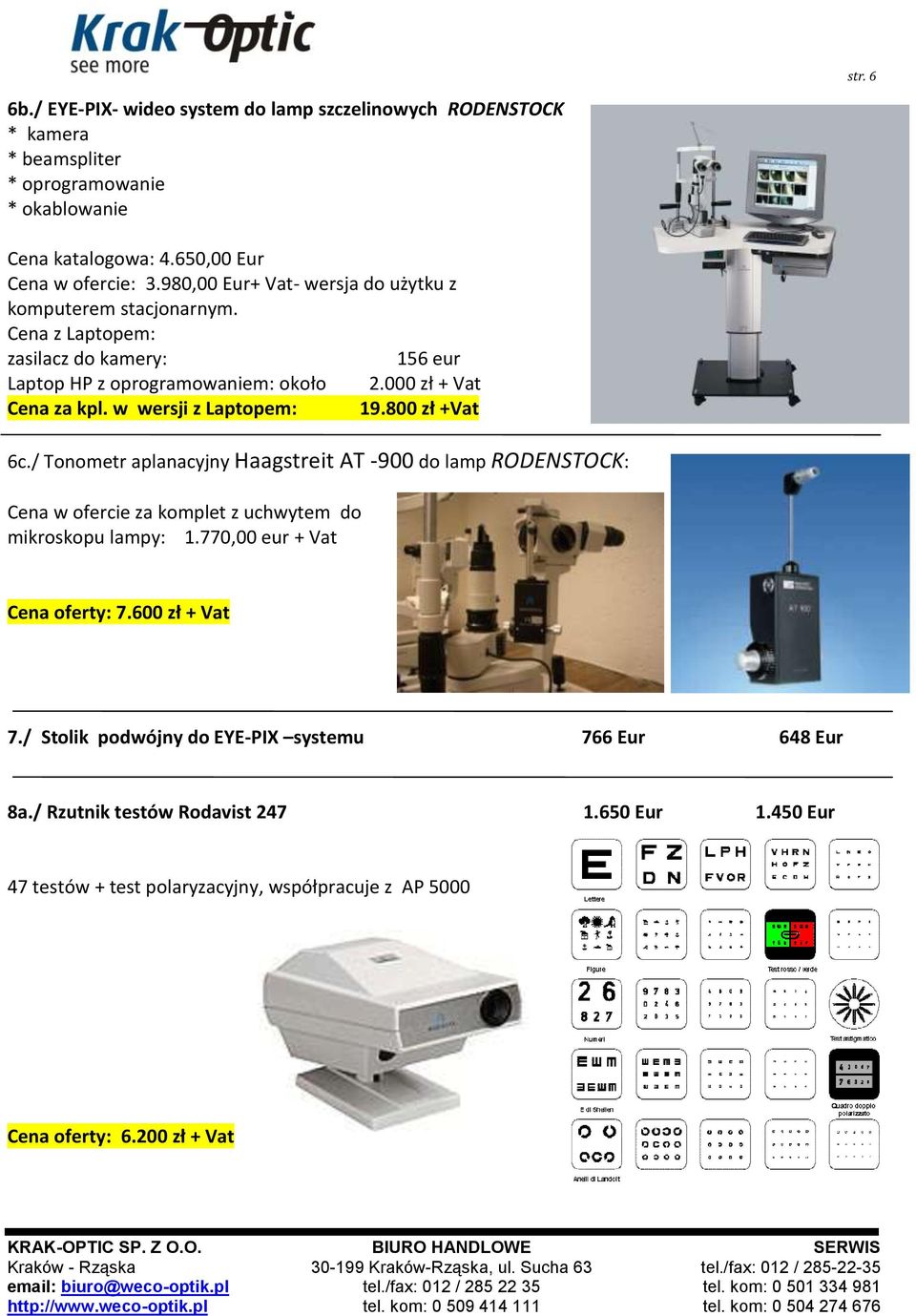 w wersji z Laptopem: 19.800 zł +Vat 6c./ Tonometr aplanacyjny Haagstreit AT -900 do lamp RODENSTOCK: Cena w ofercie za komplet z uchwytem do mikroskopu lampy: 1.