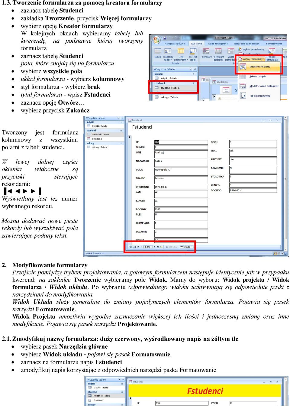 opcję Otwórz wybierz przycisk Zakończ Tworzony jest formularz kolumnowy z wszystkimi polami z tabeli studenci.