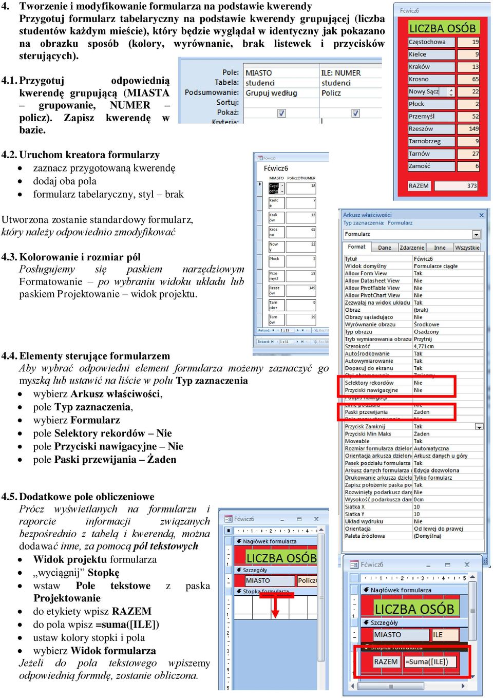 4.2. Uruchom kreatora formularzy zaznacz przygotowaną kwerendę dodaj oba pola formularz tabelaryczny, styl brak Utworzona zostanie standardowy formularz, który należy odpowiednio zmodyfikować 4.3.
