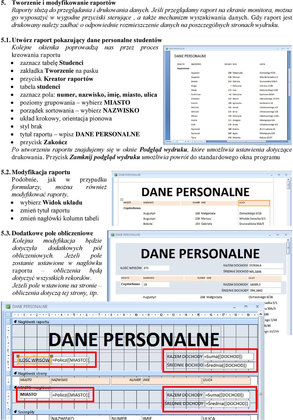 Gdy raport jest drukowany należy zadbać o odpowiednie rozmieszczenie danych na poszczególnych stronach wydruku. 5.1.