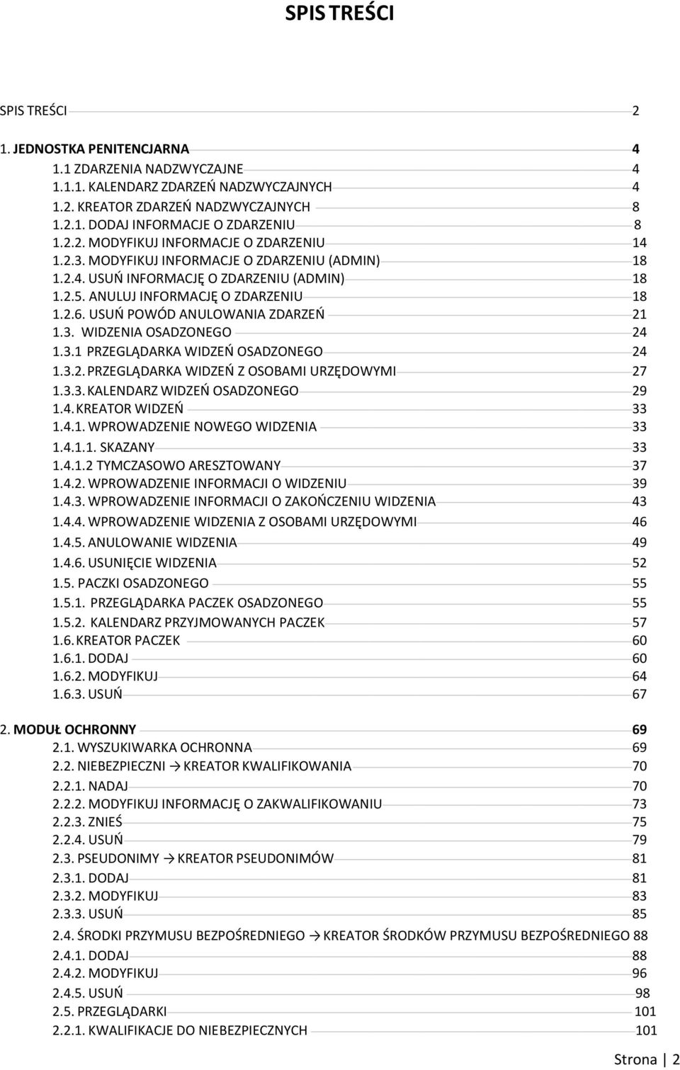 USUO POWÓD ANULOWANIA ZDARZEO 21 1.3. WIDZENIA OSADZONEGO 24 1.3.1 PRZEGLĄDARKA WIDZEO OSADZONEGO 24 1.3.2. PRZEGLĄDARKA WIDZEO Z OSOBAMI URZĘDOWYMI 27 1.3.3. KALENDARZ WIDZEO OSADZONEGO 29 1.4. KREATOR WIDZEO 33 1.