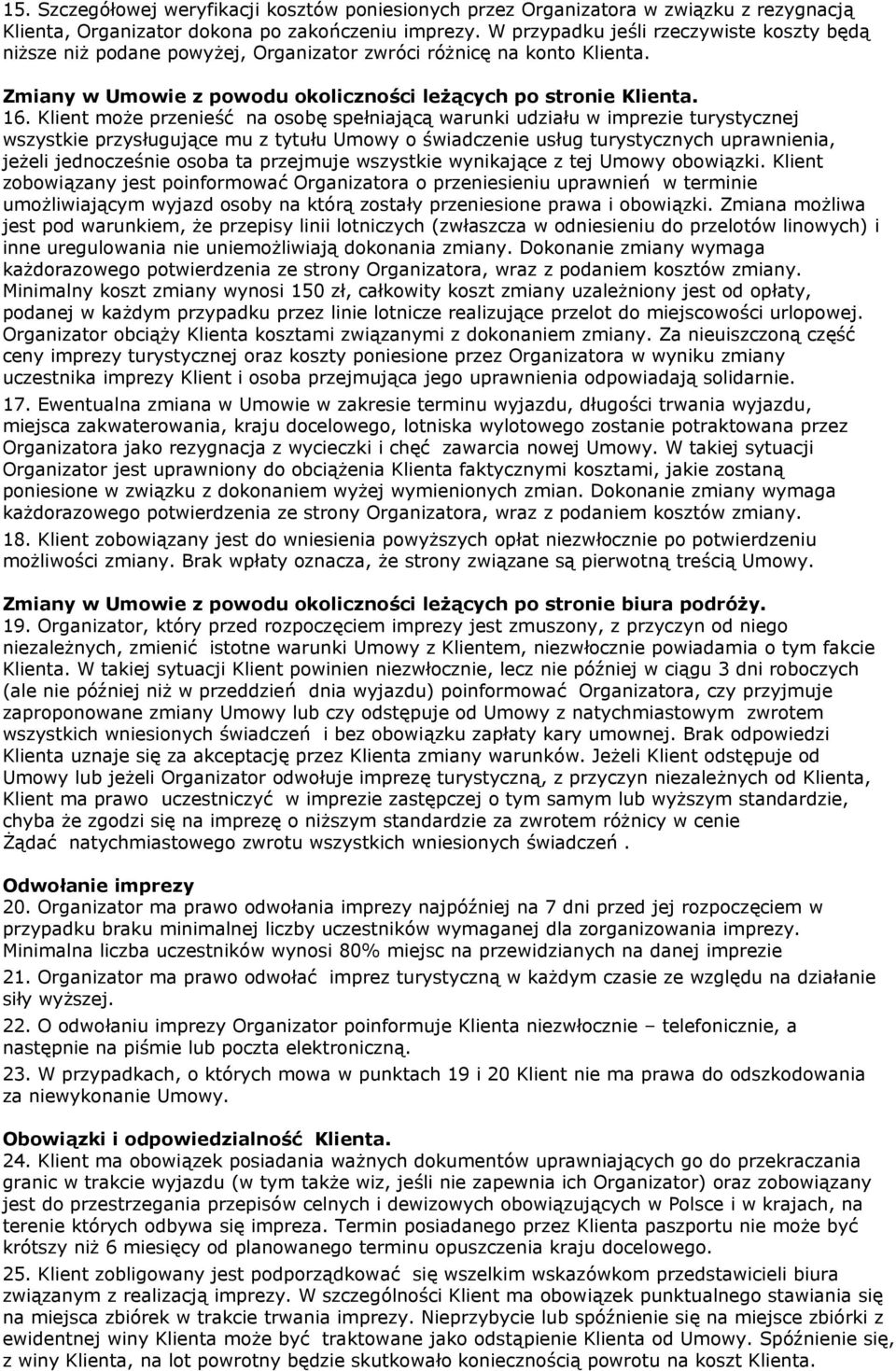 Klient może przenieść na osobę spełniającą warunki udziału w imprezie turystycznej wszystkie przysługujące mu z tytułu Umowy o świadczenie usług turystycznych uprawnienia, jeżeli jednocześnie osoba