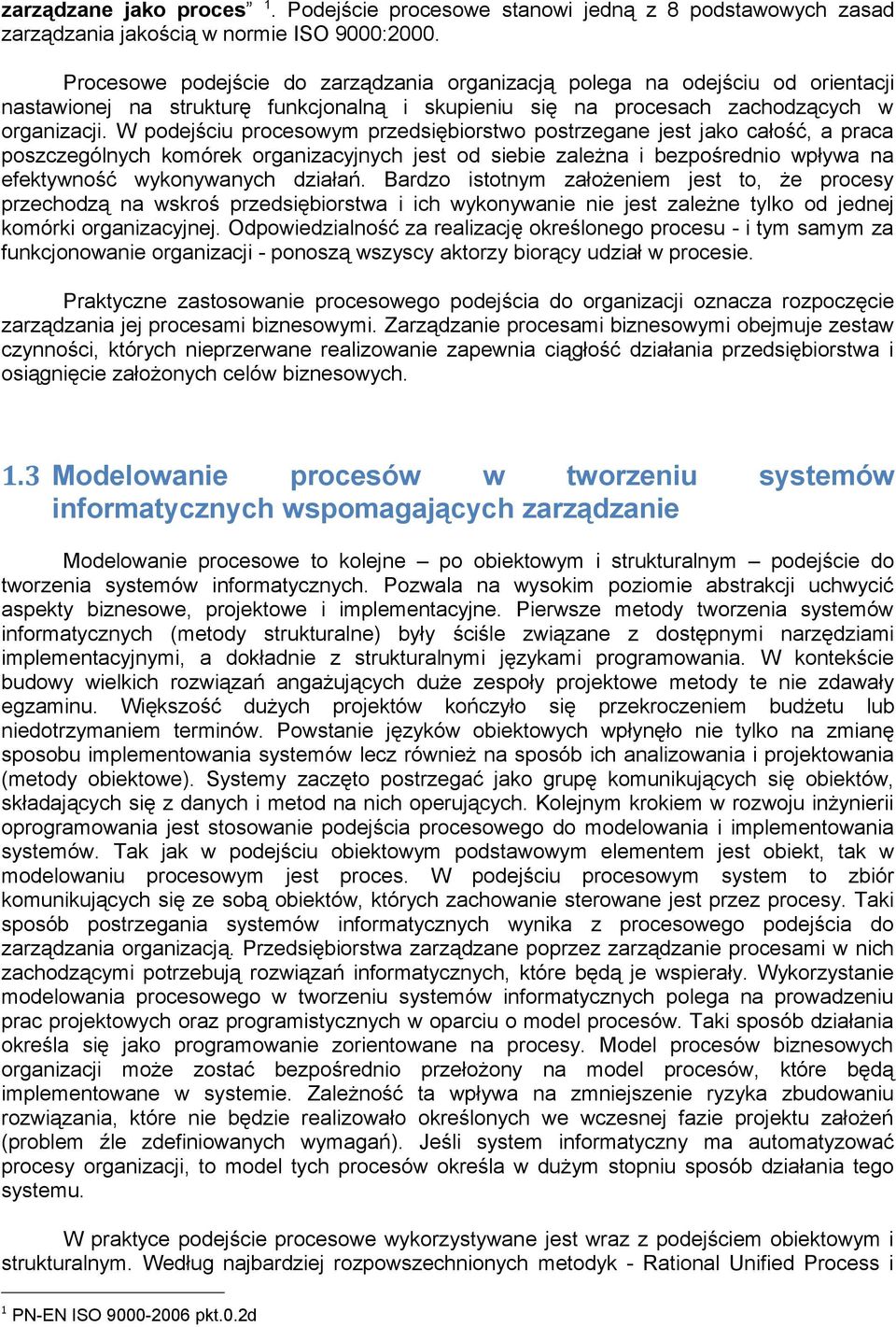 W podejściu procesowym przedsiębiorstwo postrzegane jest jako całość, a praca poszczególnych komórek organizacyjnych jest od siebie zależna i bezpośrednio wpływa na efektywność wykonywanych działań.
