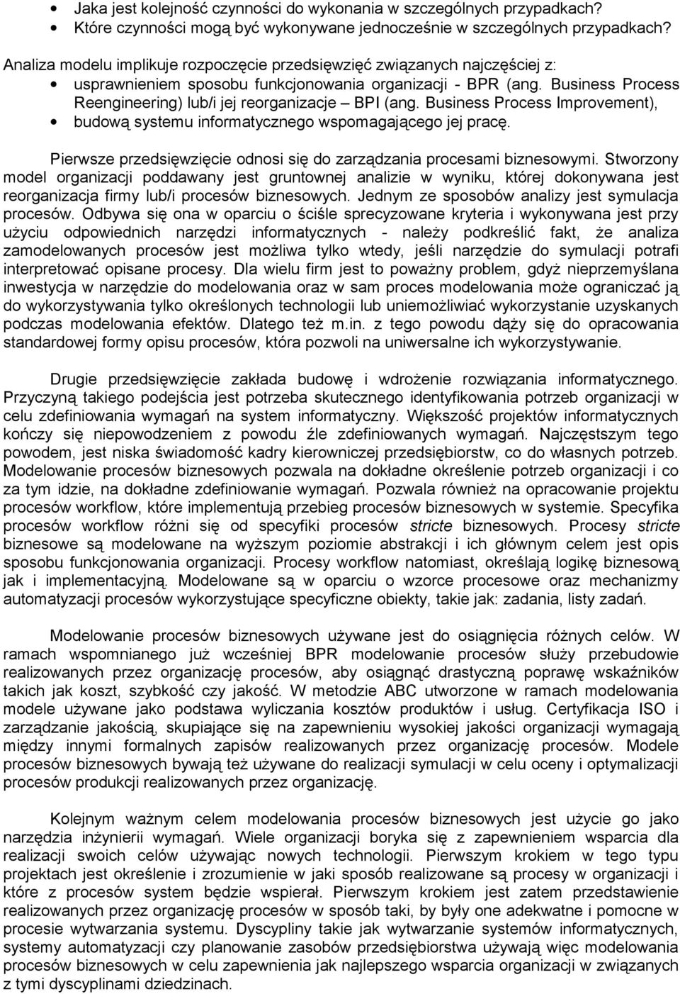Business Process Reengineering) lub/i jej reorganizacje BPI (ang. Business Process Improvement), budową systemu informatycznego wspomagającego jej pracę.