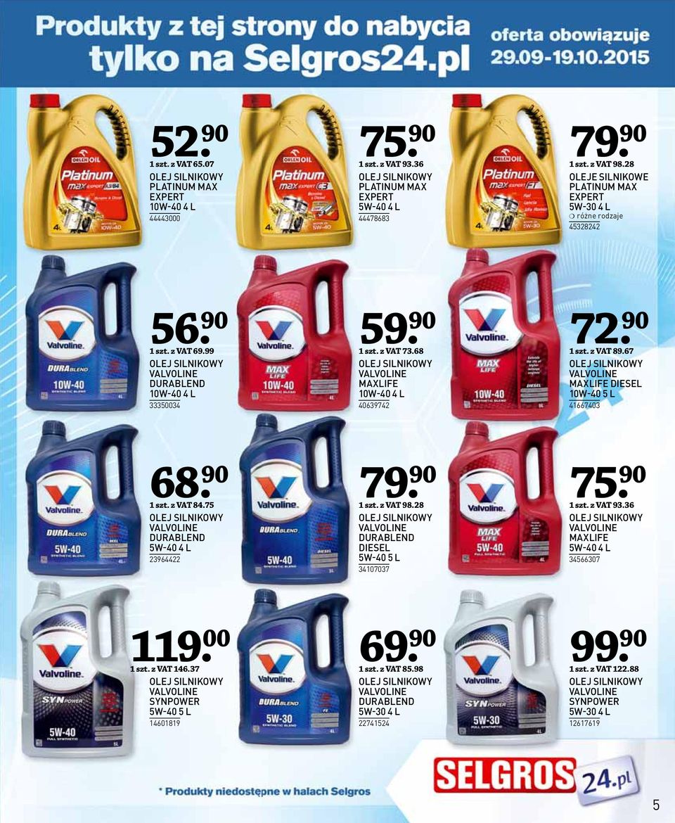 z VAT 89.67 VALVOLINE MAXLIFE DIESEL 10W-40 5 L 41667403 68 1 szt. z VAT 84.75 79 VALVOLINE DURABLEND 5W-40 4 L 23964422 1 szt. z VAT 98.