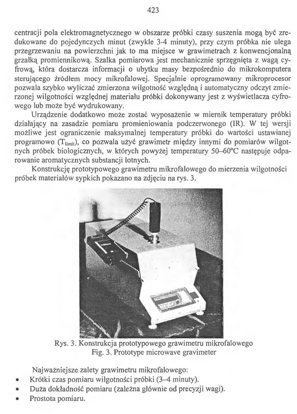 Szalka pomiarowa jest mechanicznie sprzęgnięta z wagą cyfrową, która dostarcza informacji o ubytku masy bezpośrednio do mikrokomputera sterującego źródłem mocy mikrofalowej.